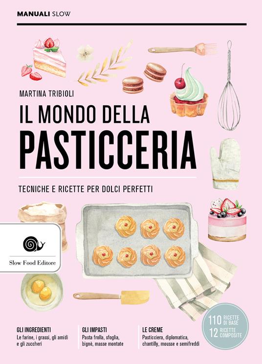 Il mondo della pasticceria. Tecniche e ricette per dolci perfetti - Martina Tribioli - copertina