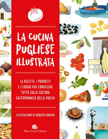 La cucina pugliese illustrata. Le ricette, i prodotti e i luoghi per conoscere tutto sulla cultura gastronomica della Puglia - copertina