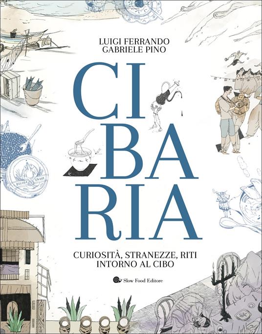 Cibaria. Curiosità, stranezze, riti intorno al cibo - Luigi Ferrando,Gabriele Pino - copertina