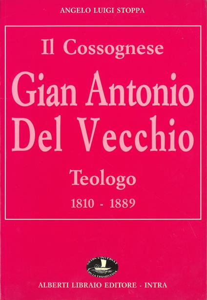 Il cossognese Gian Antonio Del Vecchio, teologo (1810-1889) - Angelo L. Stoppa - copertina