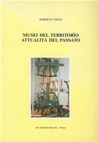 Musei del territorio. Attualità del passato - Roberto Togni - copertina