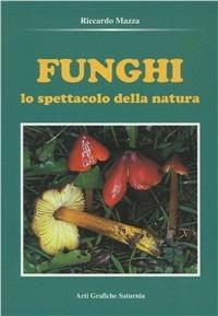Funghi. Lo spettacolo della natura - Riccardo Mazza - copertina