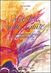 Investire sulla salute. Per assaporare al meglio i colori della vita - Carmen Telch - copertina