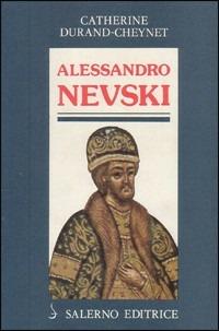 Alessandro Nevski' o il Sole della Russia - Catherine Durand Cheynet - copertina