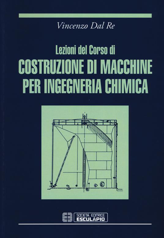 Lezioni del corso di costruzione di macchine per ingegneria chimica - Vincenzo Dal Re - copertina