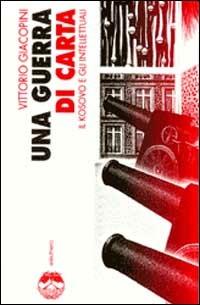 Una guerra di carta. Il Kosovo e gli intellettuali - Vittorio Giacopini - copertina