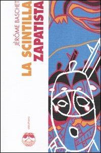La scintilla zapatista. Insurrezione indigena e resistenza planetaria - Jérôme Baschet - copertina