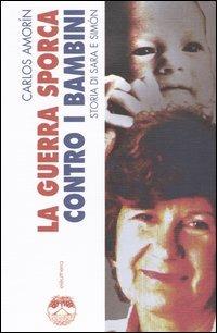 La guerra sporca contro i bambini. Storia di Sara e Simón - Carlos Amorín - copertina