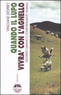 Quando il lupo vivrà con l'agnello. Sguardo umano e comportamenti animali - Vinciane Despret - copertina
