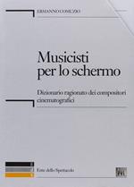 Musicisti per lo schermo. Dizionario ragionato dei compositori cinematografici. Con CD-ROM