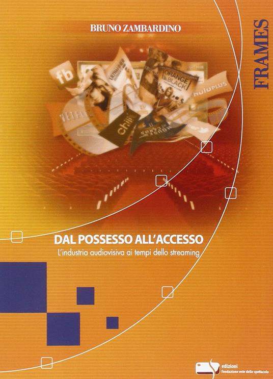 Dal possesso all'accesso. L'industria audiovisiva ai tempi dello streaming - Bruno Zambardino - copertina