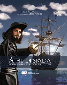 Libro A fil di spada. Pirati e spadaccini nel cinema italiano Steve Della Casa Nico Parente