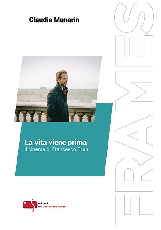 La vita viene prima. Il cinema di Francesco Bruni. Ediz. critica - Claudia Munarin - copertina