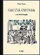 Libro Caccia grossa. Scene e figure del banditismo sardo Giulio Bechi