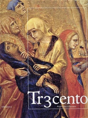 Il Trecento. Pittori gotici a Bolzano - Andrea De Marchi,Tiziana Franco,Silvia Spada - copertina