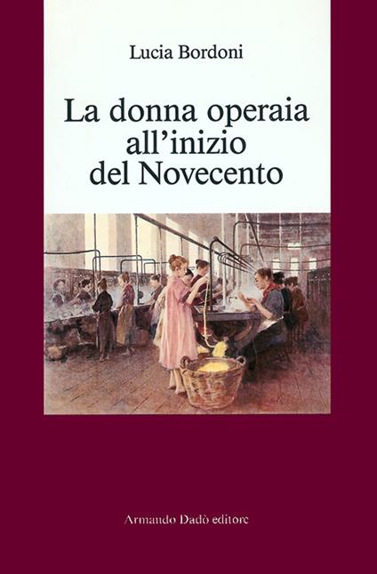 La donna operaia all'inizio del Novecento - Lucia Bordoni - copertina