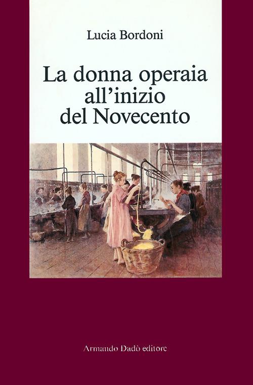 La donna operaia all'inizio del Novecento - Lucia Bordoni - copertina