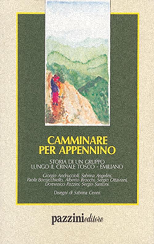 Camminare per Appennino. Storia di un gruppo lungo il crinale tosco-emiliano - Giorgio Andruccioli,Sabrina Angelini,Domenico Pazzini - copertina