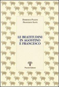 Le beatitudini in Agostino e Francesco - Domenico Pazzini,Francesco Santi - copertina