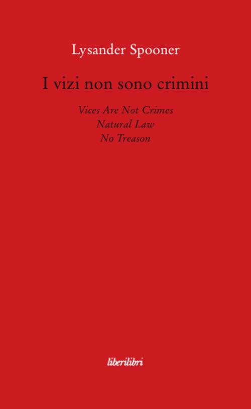 I vizi non sono crimini. Legge di natura. Nessun tradimento - Lysander Spooner - copertina