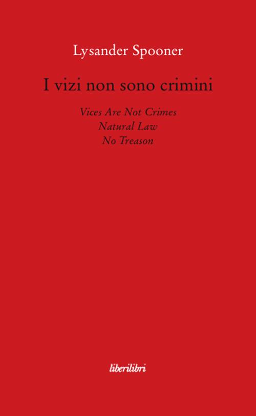 I vizi non sono crimini. Legge di natura. Nessun tradimento - Lysander Spooner - copertina