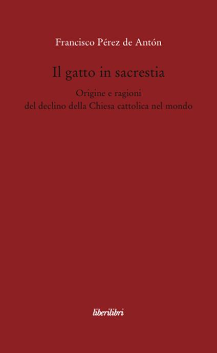Il gatto in sacrestia. Origini e ragioni del declino della Chiesa cattolica nel mondo - Francisco Pérez de Antón - copertina