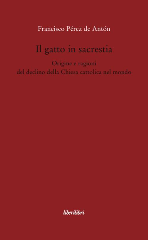 Il gatto in sacrestia. Origini e ragioni del declino della Chiesa cattolica nel mondo - Francisco Pérez de Antón - copertina