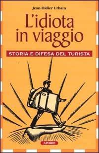 L'idiota in viaggio. Storia e difesa del turista - Jean-Didier Urbain - copertina