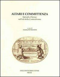 Altari e committenza. Episodi a Firenze nell'età della Controriforma - Cristina De Benedictis - copertina