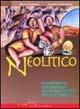 Libro Neolitico. Quando gli uomini avevano soltanto le mani e l'intelligenza e inventarono le città. Con gadget Marco Cecalupo , Ernesto Chiarantoni