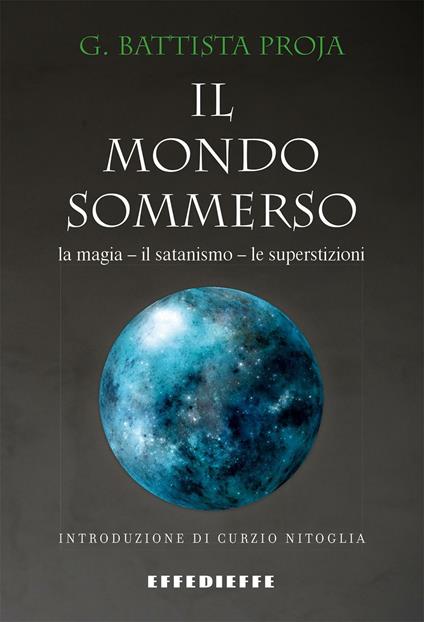 Il mondo sommerso. Magia, satanismo, superstizioni - G. Battista Proja - copertina