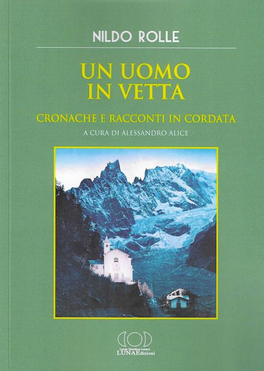 Un uomo in vetta. Cronache e racconti in cordata - Nildo Rolle - copertina