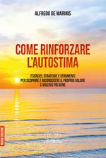 Come rinforzare l'autostima. Esercizi, strategie e strumenti per scoprire e riconoscere il proprio valore e volersi più bene
