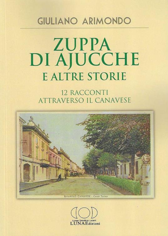 Zuppa di ajucche e altre storie. 12 racconti attraverso il Canavese - Giuliano Arimondo - copertina
