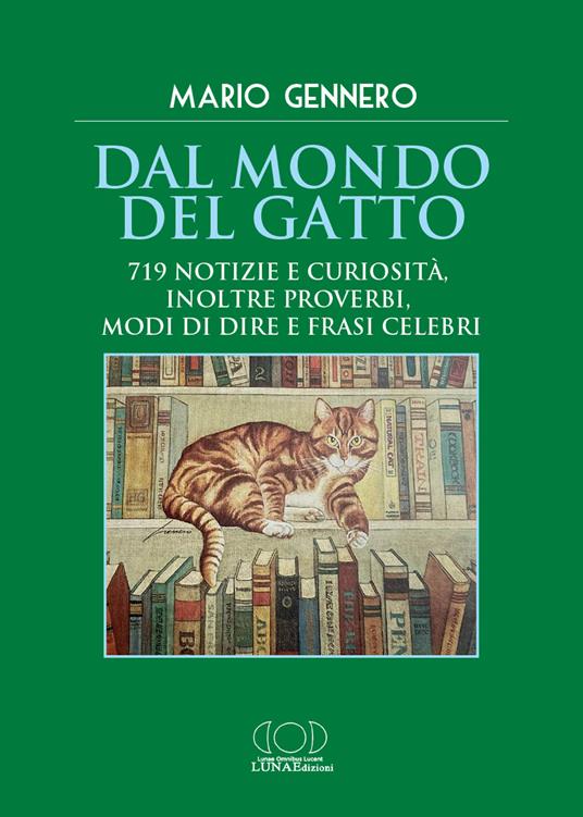 Dal mondo del gatto. 719 notizie e curiosità, inoltre proverbi, modi di dire e frasi celebri - Mario Gennero - copertina