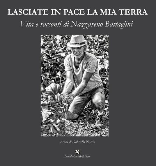 Lasciate in pace la mia terra. Vita e racconti di Nazzareno Battaglini - copertina