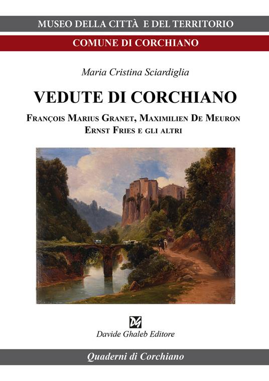 Vedute di Corchiano. François Marius Granet, Maximilien De Meuron, Ernst Fries e gli altri - Maria Cristina Sciardiglia - copertina