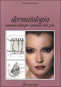 Dermatologia. Anatomia fisiologia e patologia della pelle - Ferdinando Fiori - copertina