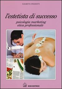 L'estetista di succcesso. Psicologia, marketing, etica professionale - Elisabetta Stradiotti - copertina