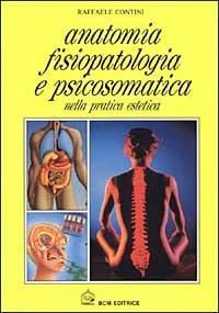 Anatomia, fisiopatologia e psicosomatica nella pratica estetica - Raffaele Contini - copertina