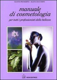 Manuale di cosmetologia. Per tutti i professionisti della bellezza - Gianni Proserpio,Elena Racchini - copertina