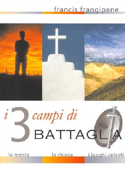 I tre campi di battaglia. La mente, la Chiesa e i luoghi celesti - Francis Frangipane - copertina