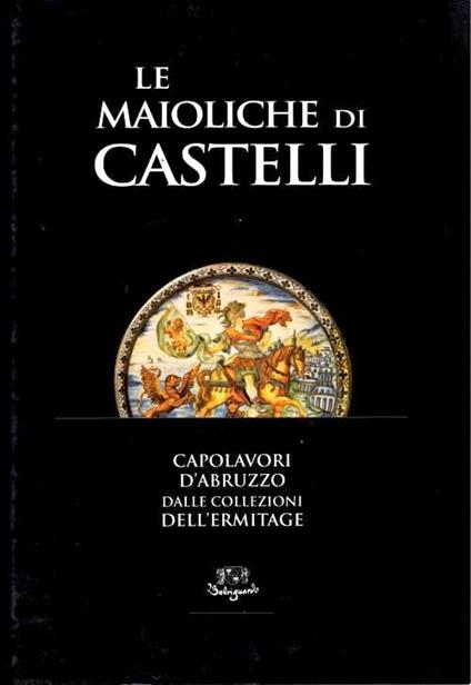Le maioliche di Castelli. Capolavori d'Abruzzo. Dalle collezioni dell'Ermitage - Elena Ivanova,M. Selene Sconci - copertina