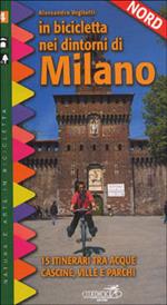 In bicicletta nei dintorni di Milano. Vol. 2: Nord. 15 itinerari tra acque, cascine, ville e parchi