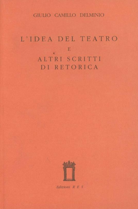 L' idea del teatro e altri scritti di retorica - Giulio Camillo Delminio - copertina