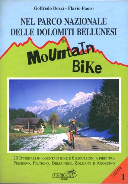 Nel parco nazionale delle Dolomiti bellunesi in mountain bike. 20 itinerari in mountain bike e 6 escursioni a piedi tra Primiero, feltrino, bellunese... - Goffredo Bozzi,Flavio Faoro - copertina