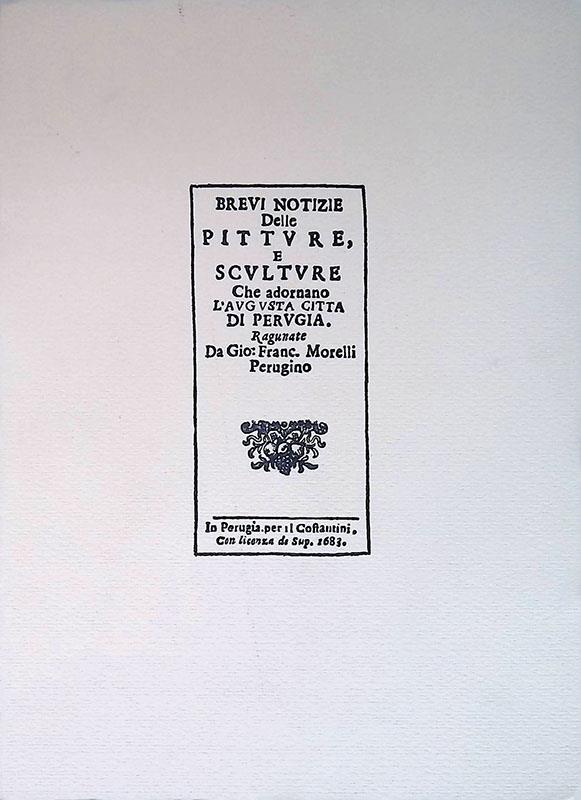 Brevi notizie delle pitture e sculture che adornano l'augusta città di Perugia (rist. anast. Perugia, 1683)