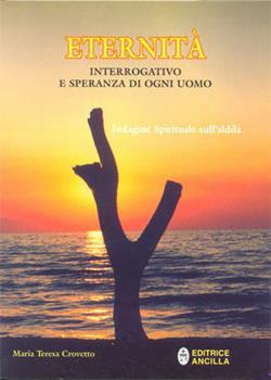 Libro Eternità. Interrogativo e speranza di ogni uomo. Indagine spirituale sull'aldilà Maria Teresa Crovetto