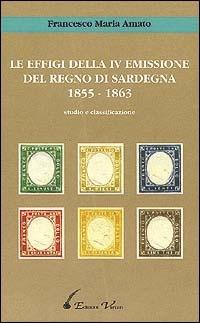 Le effigi della IV emissione del Regno di Sardegna (1855-1863) - Francesco M. Amato - copertina