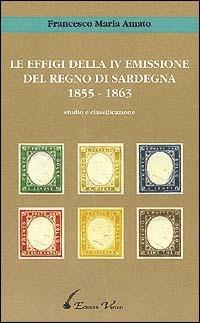 Le effigi della IV emissione del Regno di Sardegna (1855-1863) - Francesco M. Amato - copertina